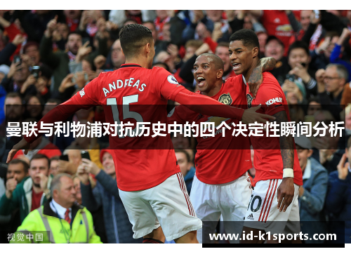 曼联与利物浦对抗历史中的四个决定性瞬间分析