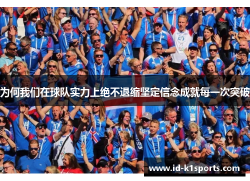 为何我们在球队实力上绝不退缩坚定信念成就每一次突破